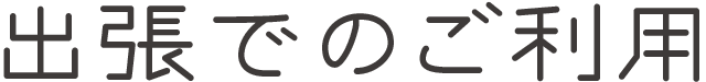 出張ご利用について